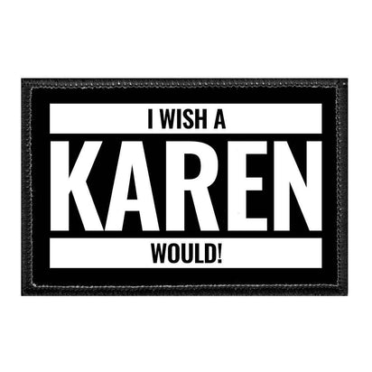 I Wish A Karen Would - Removable Patch - Pull Patch - Removable Patches For Authentic Flexfit and Snapback Hats