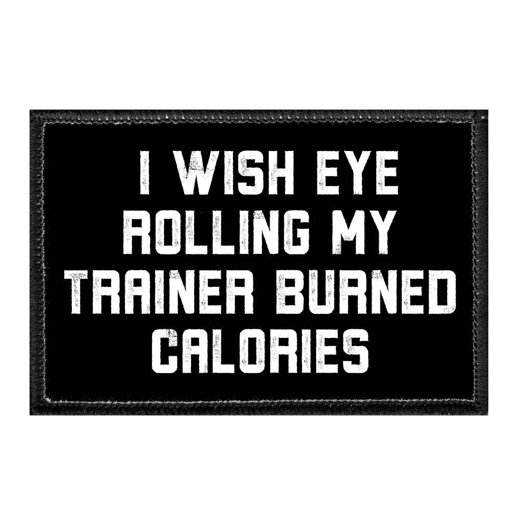 I Wish Eye Rolling My Trainer Burned Calories - Removable Patch - Pull Patch - Removable Patches That Stick To Your Gear