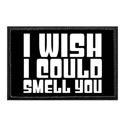 I Wish I Could Smell You - Removable Patch - Pull Patch - Removable Patches That Stick To Your Gear
