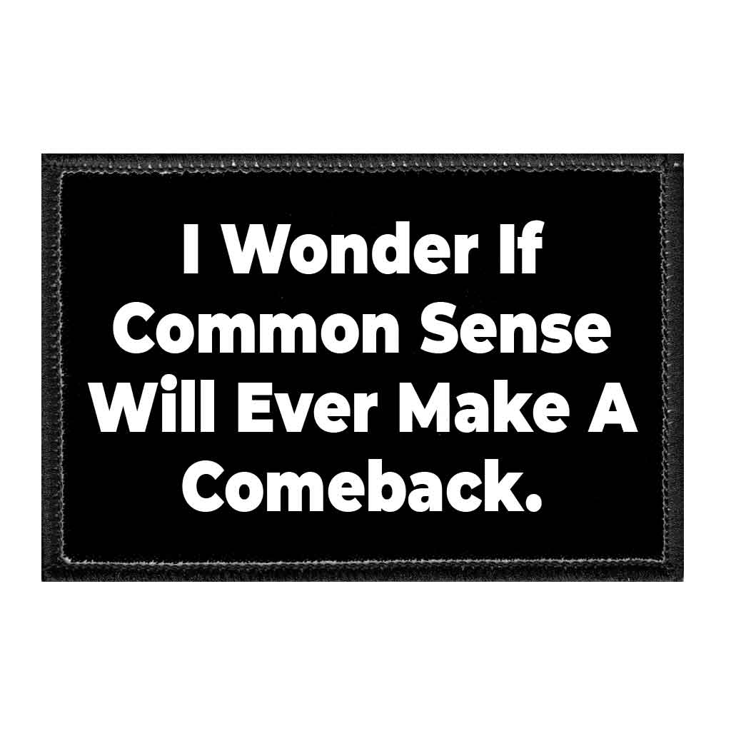 I Wonder If Common Sense Will Ever Make A Comeback. - Removable Patch - Pull Patch - Removable Patches That Stick To Your Gear