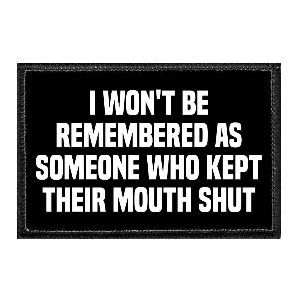 I Won't Be Remembered As Someone Who Kept Their Mouth Shut - Removable Patch - Pull Patch - Removable Patches That Stick To Your Gear