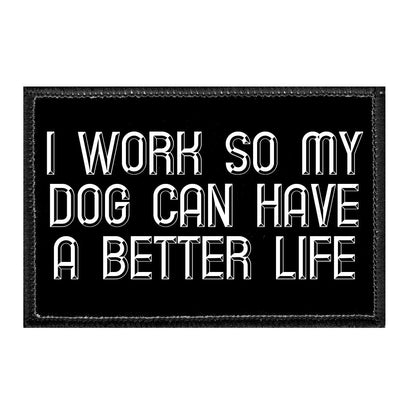 I Work So My Dog Can Have A Better Life - Removable Patch - Pull Patch - Removable Patches For Authentic Flexfit and Snapback Hats