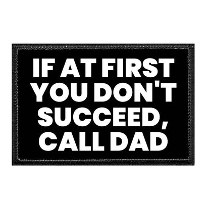 If At First You Don't Succeed, Call Dad - Removable Patch - Pull Patch - Removable Patches That Stick To Your Gear