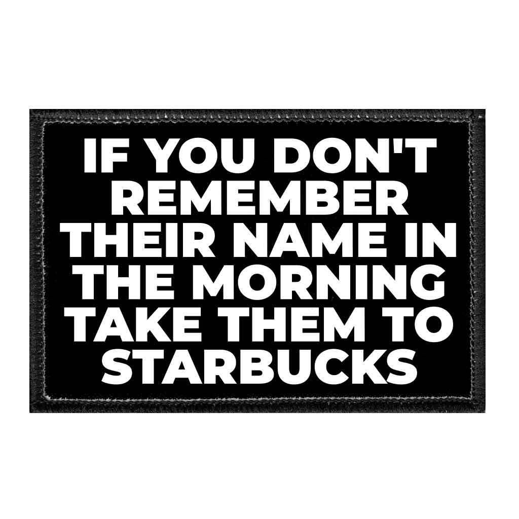 If You Don't Remember Their Name In The Morning Take Them To Starbucks - Removable Patch - Pull Patch - Removable Patches For Authentic Flexfit and Snapback Hats
