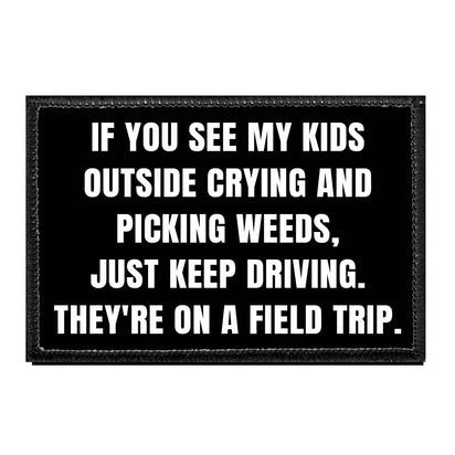 If You See My Kids Outside Crying And Picking Weeds, Just Keep Driving. They're On A Field Trip. - Removable Patch - Pull Patch - Removable Patches That Stick To Your Gear