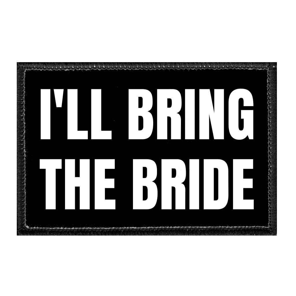 I&#39;ll Bring The Bride - Removable Patch - Pull Patch - Removable Patches That Stick To Your Gear
