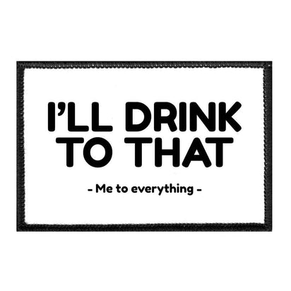 I'll Drink To That - Me To Everything - Removable Patch - Pull Patch - Removable Patches For Authentic Flexfit and Snapback Hats