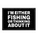 I'm Either Fishing Or Thinking About It - Removable Patch - Pull Patch - Removable Patches That Stick To Your Gear