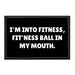 I'm Into Fitness, Fit'ness Ball In My Mouth - Removable Patch - Pull Patch - Removable Patches That Stick To Your Gear