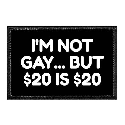 I'm Not Gay... But $20 is $20 - Removable Patch - Pull Patch - Removable Patches That Stick To Your Gear