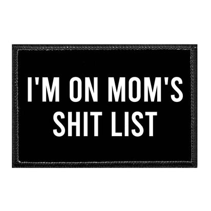 I'm On Mom's Shit List - Removable Patch - Pull Patch - Removable Patches For Authentic Flexfit and Snapback Hats