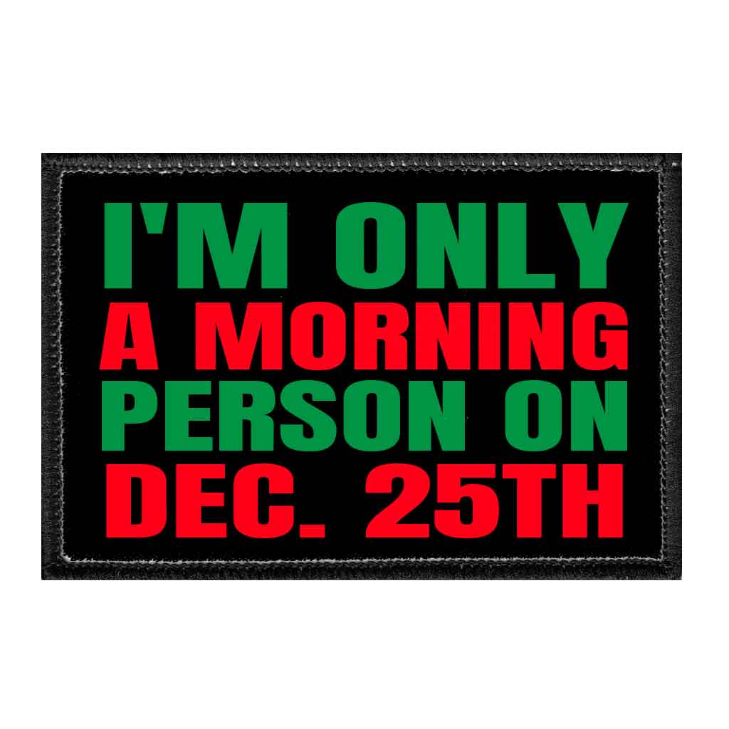 I'm Only A Morning Person On Dec. 25th - Removable Patch - Pull Patch - Removable Patches That Stick To Your Gear