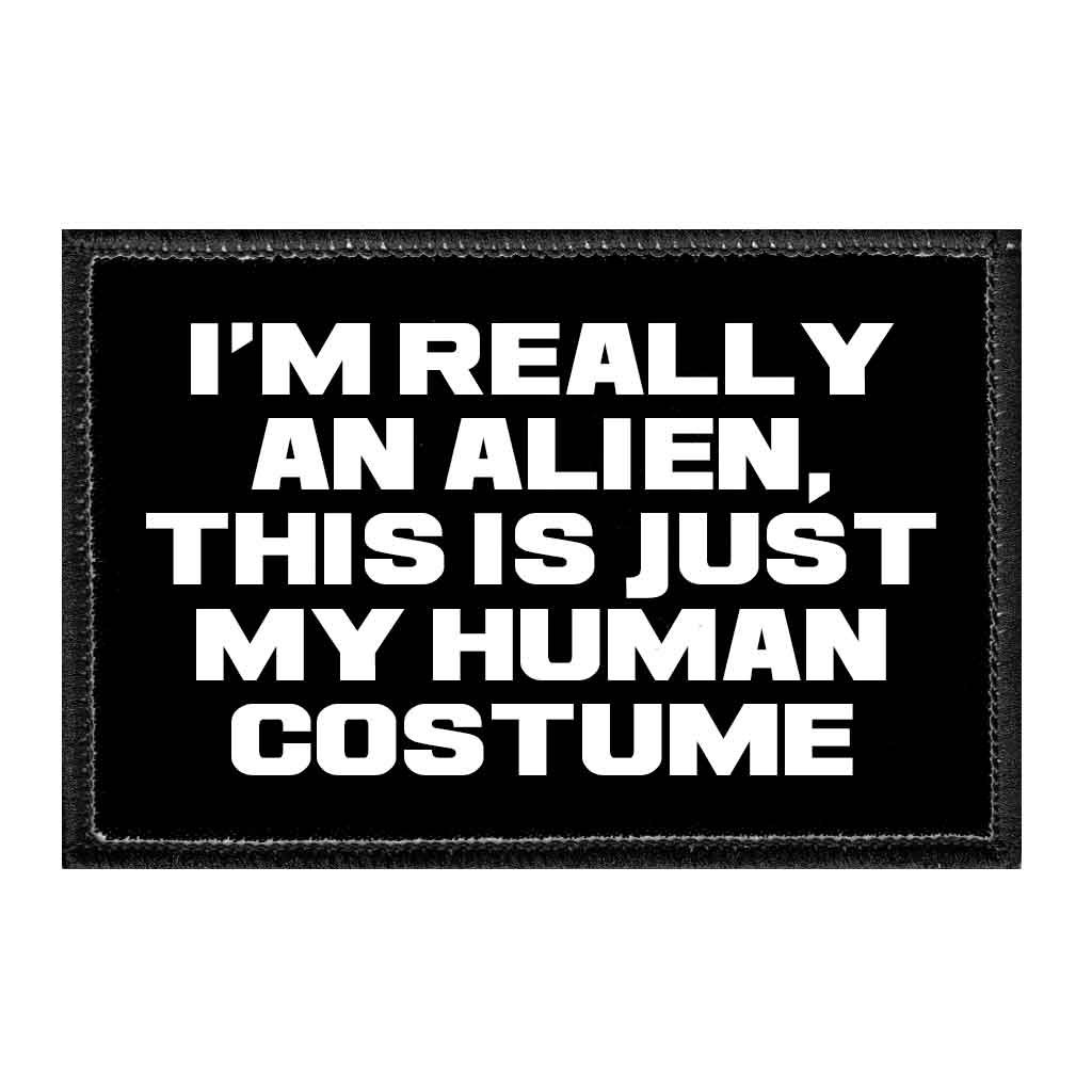 I'm Really An Alien, This Is Just My Human Costume - Removable Patch - Pull Patch - Removable Patches That Stick To Your Gear
