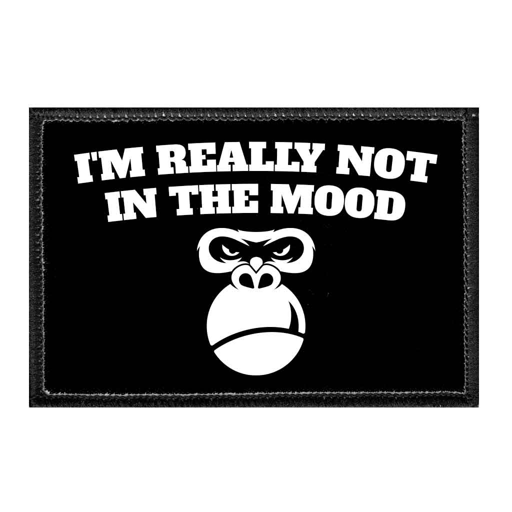 I'm Really Not It In The Mood - Removable Patch - Pull Patch - Removable Patches That Stick To Your Gear