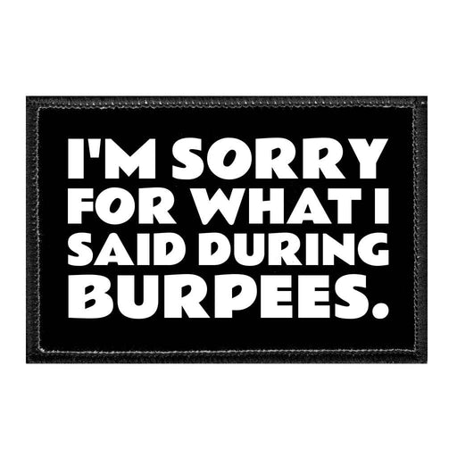 I'm Sorry for What I Said During Burpees. - Removable Patch - Pull Patch - Removable Patches That Stick To Your Gear