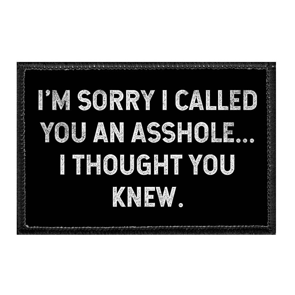 I'm Sorry I Called You An Asshole... I Thought You Knew. - Removable Patch - Pull Patch - Removable Patches That Stick To Your Gear