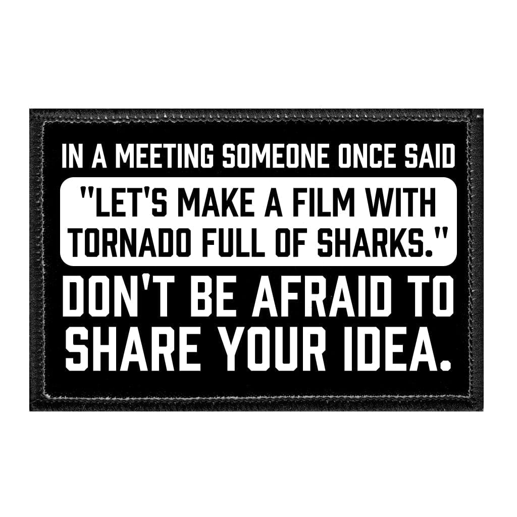In A Meeting Someone Once Said "Let's Make A Film With Tornado Full Of Sharks". Don't Be Afraid To Share Your Idea. - Removable Patch - Pull Patch - Removable Patches That Stick To Your Gear