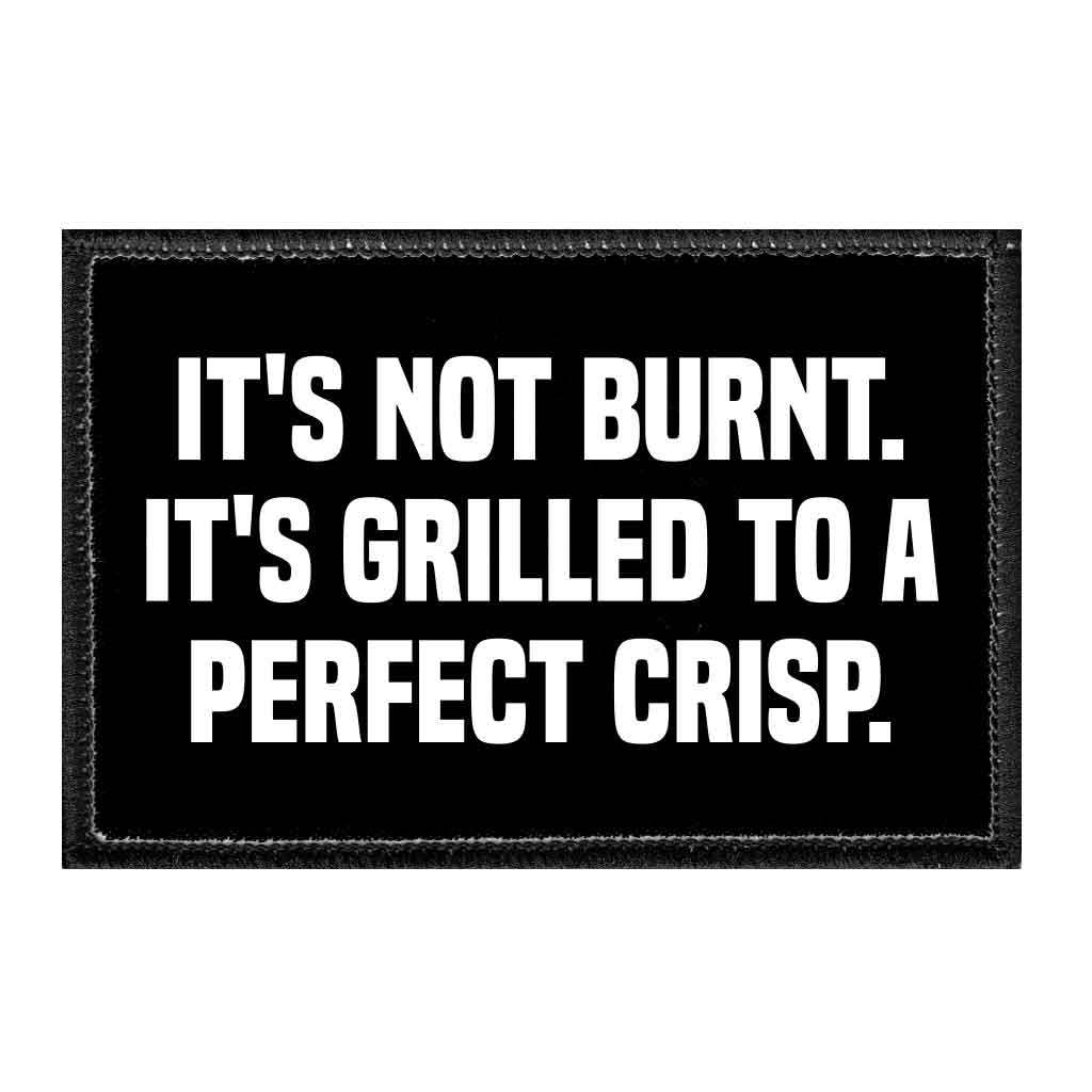 It's Not Burnt. It's Grilled To A Perfect Crisp. - Removable Patch - Pull Patch - Removable Patches That Stick To Your Gear