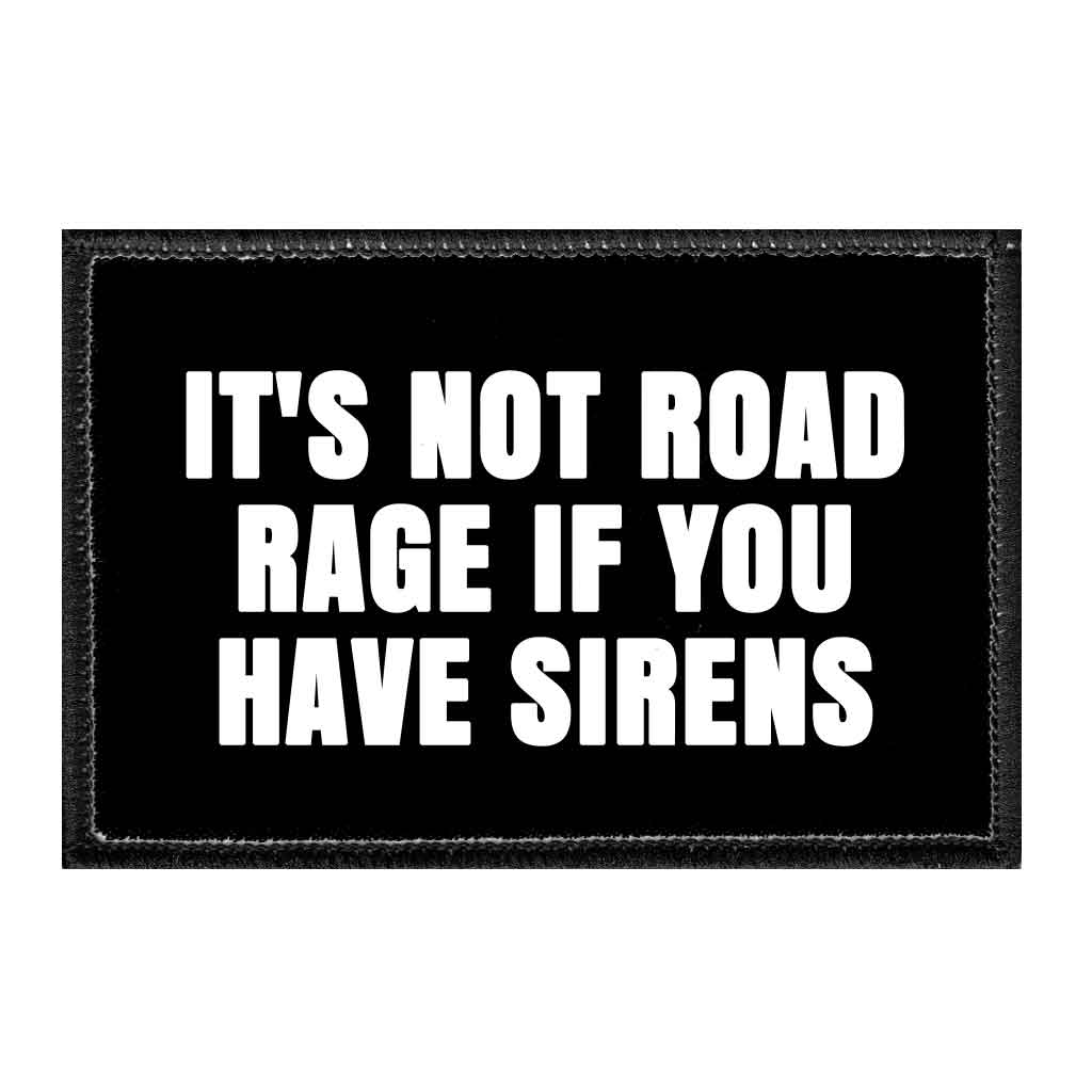 It's Not Road Rage If You Have Sirens - Removable Patch - Pull Patch - Removable Patches That Stick To Your Gear
