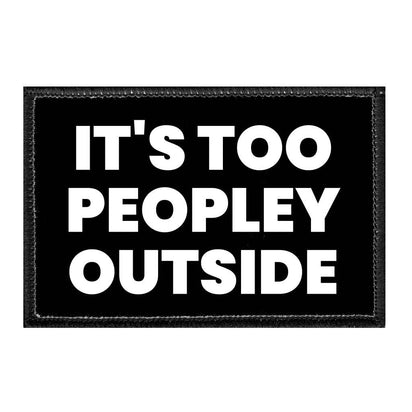 It's Too Peopley Outside - Removable Patch - Pull Patch - Removable Patches That Stick To Your Gear