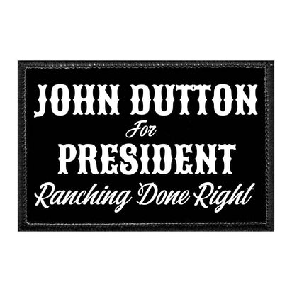 John Dutton For President - Ranching Done Right - Removable Patch - Pull Patch - Removable Patches For Authentic Flexfit and Snapback Hats