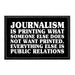Journalism Is Printing What Someone Else Does Not Want Printed. Everything Else Is Public Relations - Removable Patch - Pull Patch - Removable Patches That Stick To Your Gear