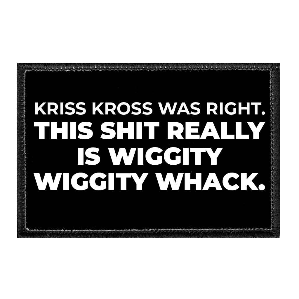 Kriss Kross Was Right. This Shit Really Is Wiggity Wiggity Whack. - Removable Patch - Pull Patch - Removable Patches That Stick To Your Gear