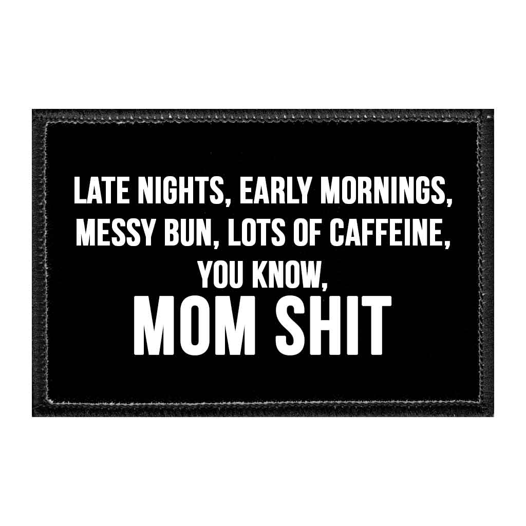 Late Nights, Early Mornings, Messy Bun, Lots Of Caffeine, You Know, Mom Shit - Removable Patch - Pull Patch - Removable Patches That Stick To Your Gear