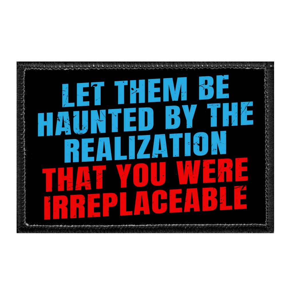 Let Them Be Haunted By The Realization That You Were Irreplaceable - Removable Patch - Pull Patch - Removable Patches That Stick To Your Gear