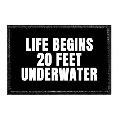 Life Begins 20 Feet Underwater - Removable Patch - Pull Patch - Removable Patches That Stick To Your Gear