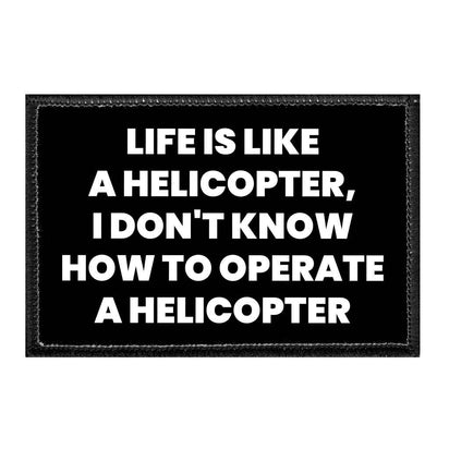 Life Is Like A Helicopter, I Don't Know How To Operate A Helicopter - Removable Patch - Pull Patch - Removable Patches That Stick To Your Gear
