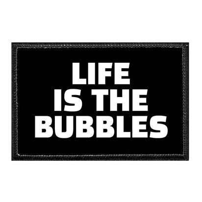 Life Is The Bubbles - Removable Patch - Pull Patch - Removable Patches That Stick To Your Gear
