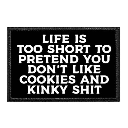 Life Is Too Short To Pretend You Don't Like Cookies And Kinky Shit - Removable Patch - Pull Patch - Removable Patches That Stick To Your Gear
