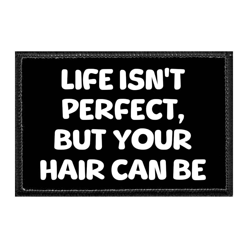 Life Isn't Perfect, But Your Hair Can Be - Removable Patch - Pull Patch - Removable Patches That Stick To Your Gear