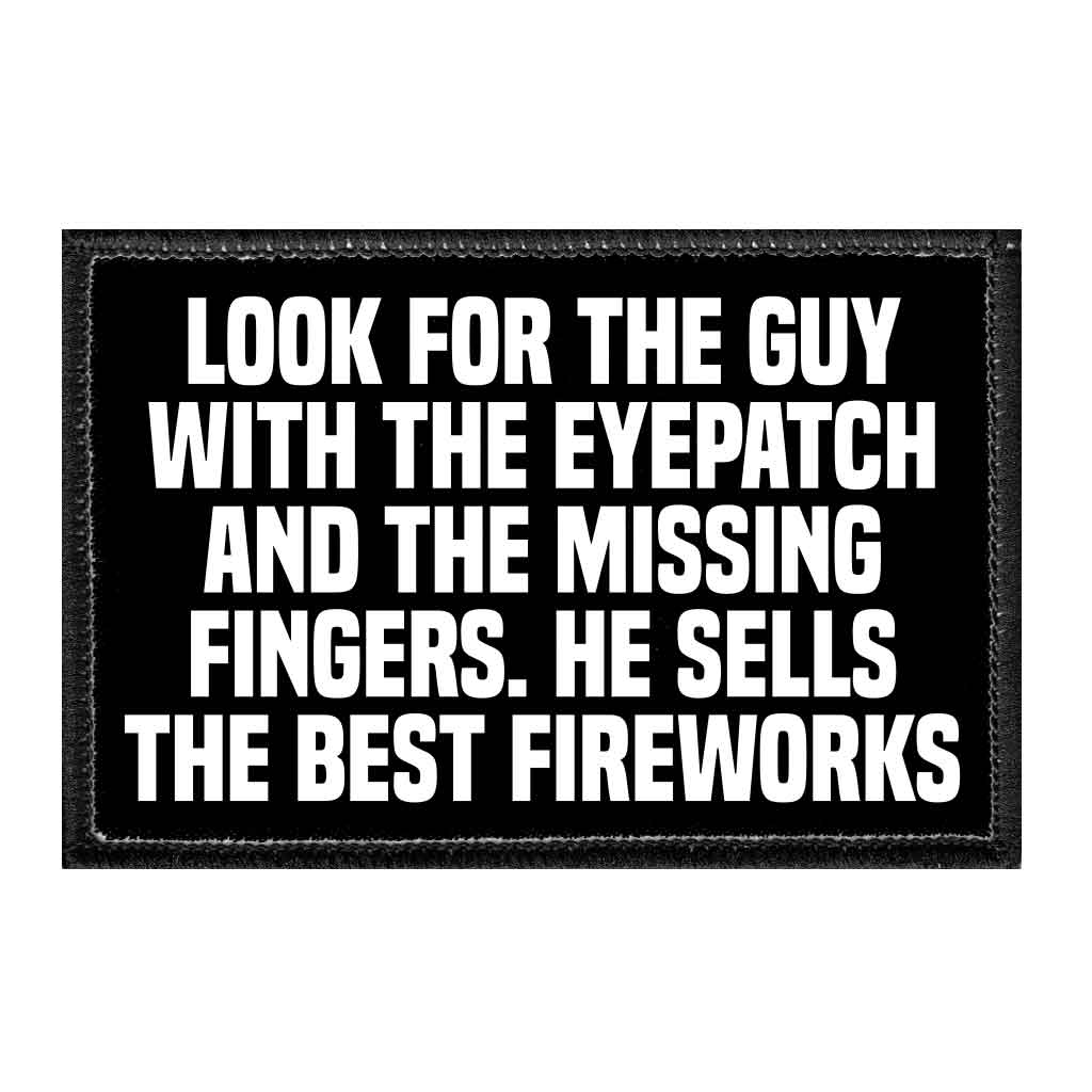Look For The Guy With The Eyepatch And The Missing Fingers. He Sells The Best Fireworks - Removable Patch - Pull Patch - Removable Patches That Stick To Your Gear