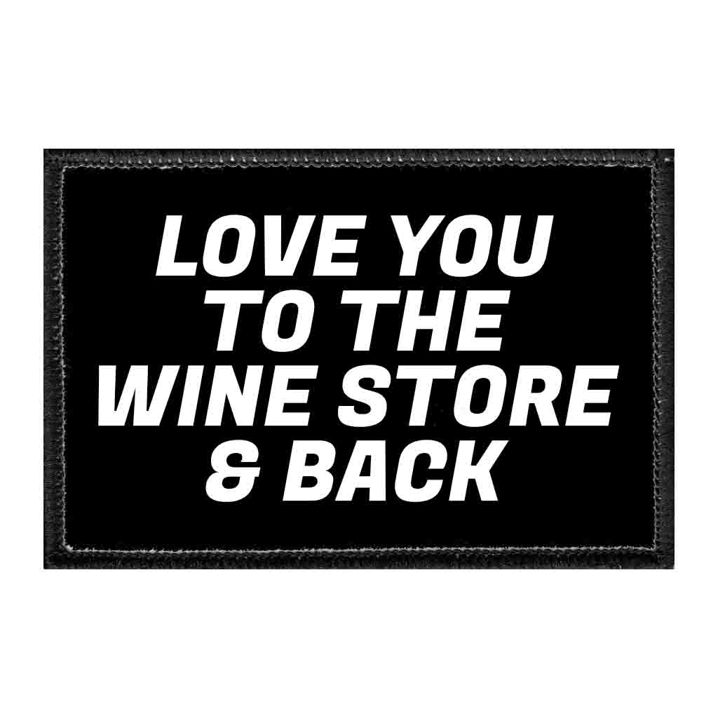 Love You To The Wine Store & Back - Removable Patch - Pull Patch - Removable Patches That Stick To Your Gear