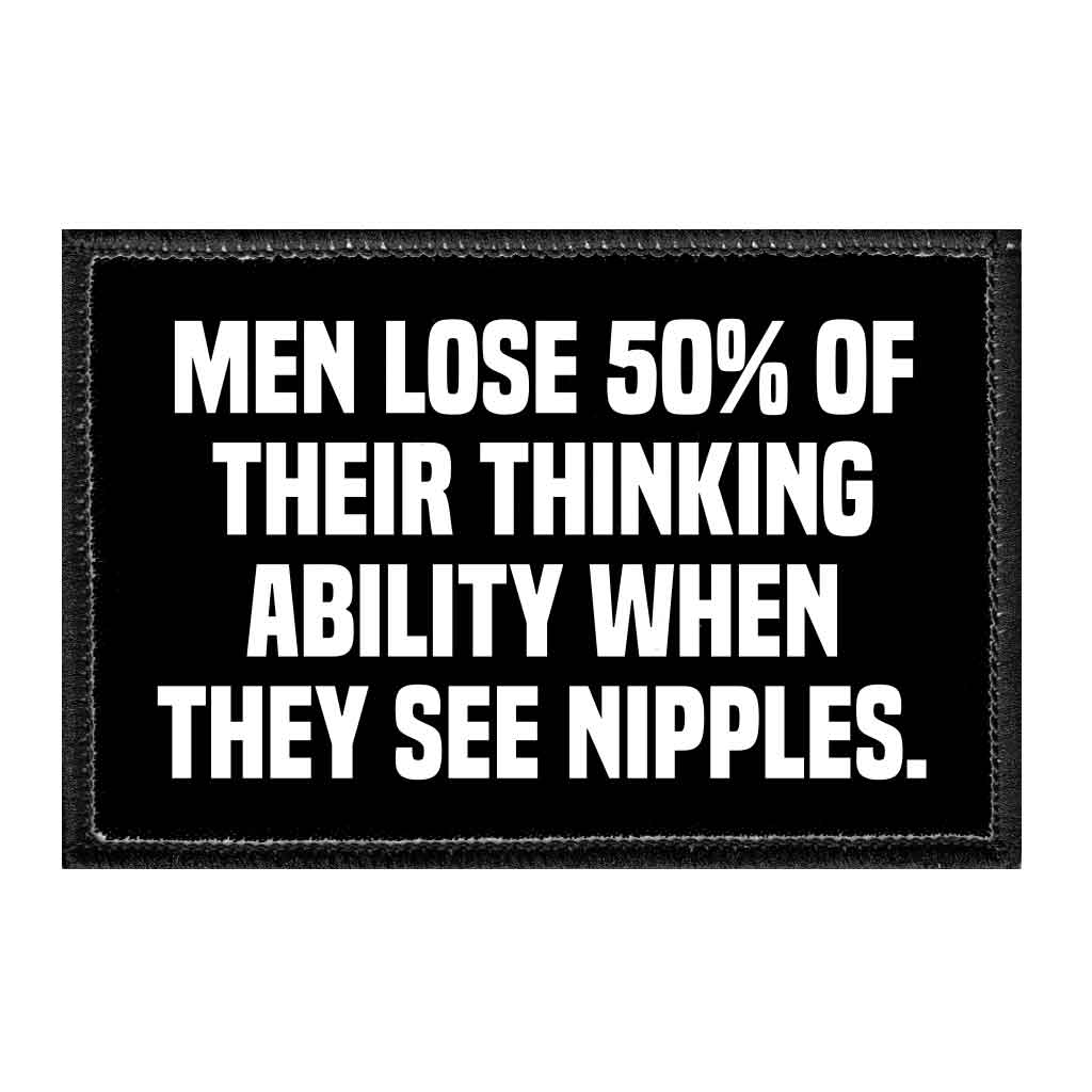 Men Lose 50% Of Their Thinking Ability When They See Nipples. - Removable Patch - Pull Patch - Removable Patches That Stick To Your Gear
