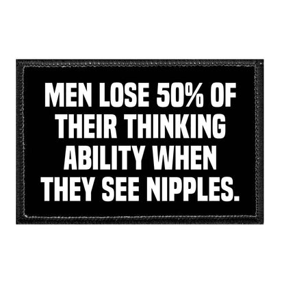 Men Lose 50% Of Their Thinking Ability When They See Nipples. - Removable Patch - Pull Patch - Removable Patches That Stick To Your Gear