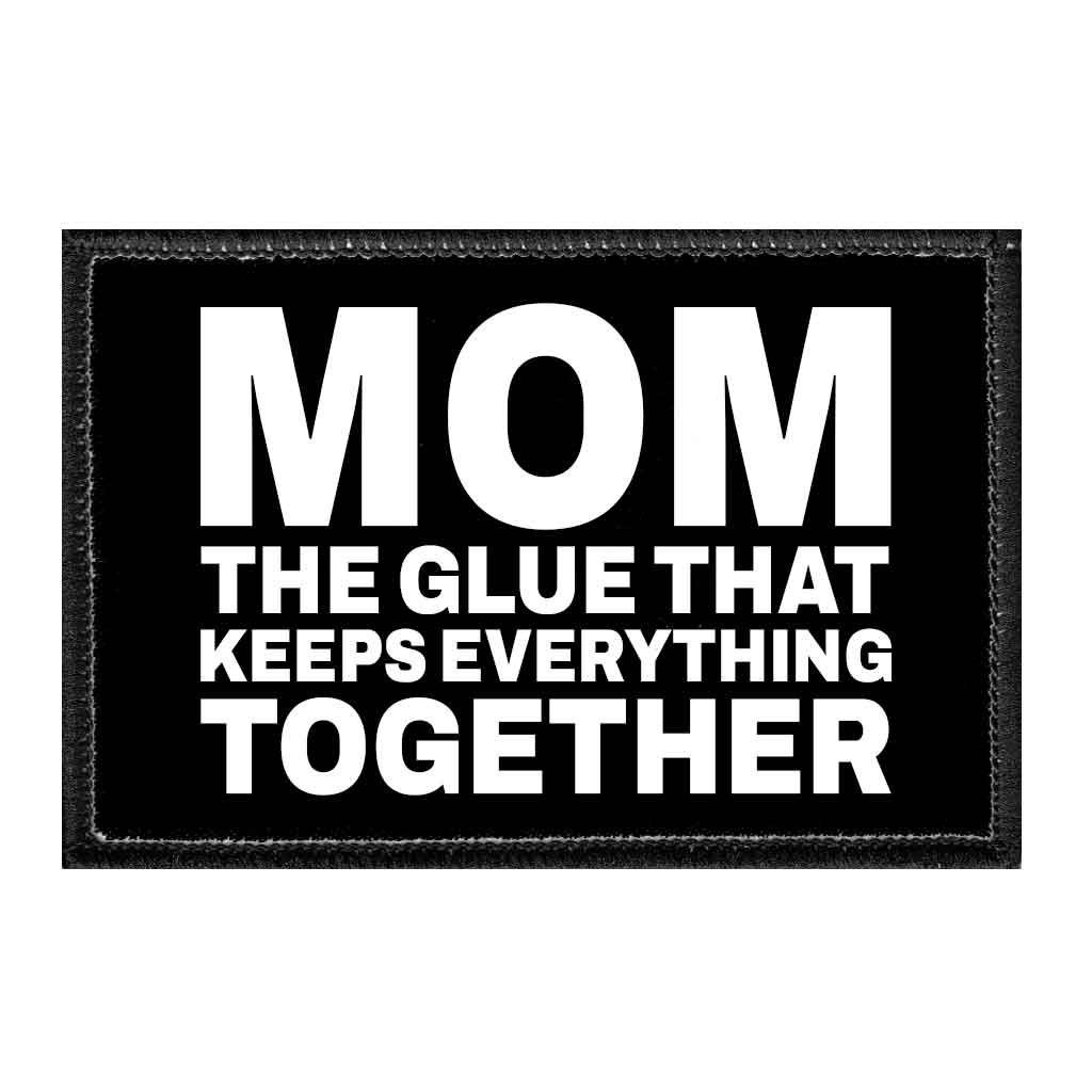 Mom - The Glue That Keeps Everything Together - Removable Patch - Pull Patch - Removable Patches That Stick To Your Gear