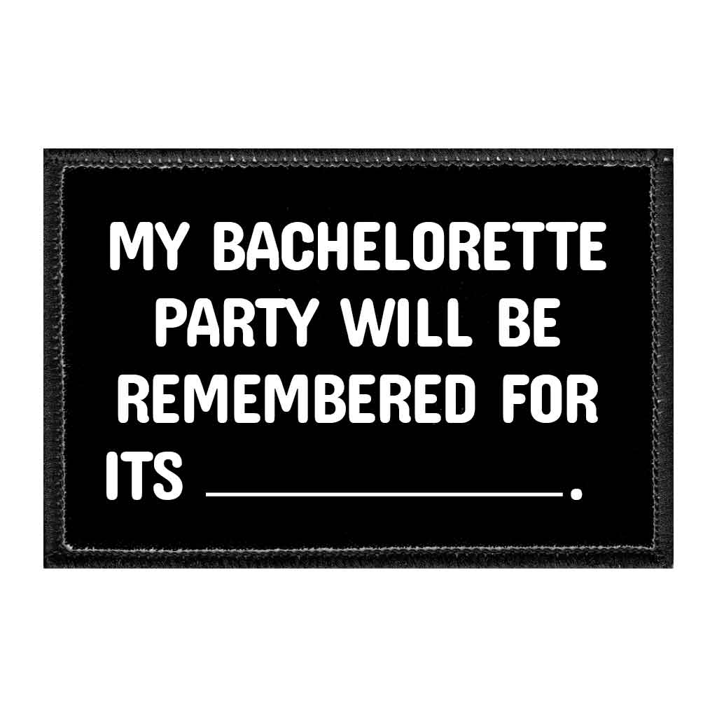 My Bachelorette Party Will Be Remembered For Its _________. - Removable Patch - Pull Patch - Removable Patches That Stick To Your Gear