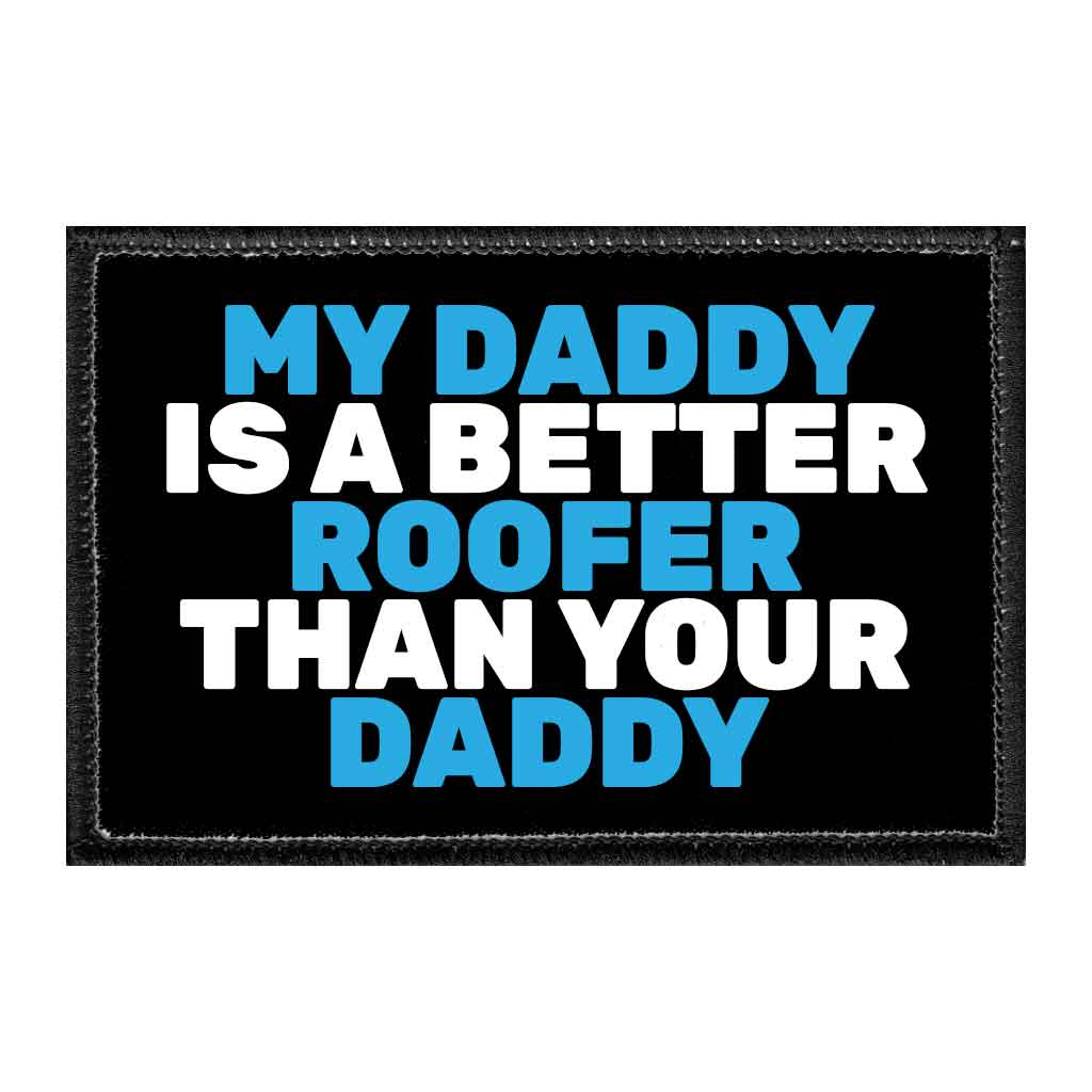 My Daddy Is A Better Roofer Than Your Daddy - Removable Patch - Pull Patch - Removable Patches That Stick To Your Gear