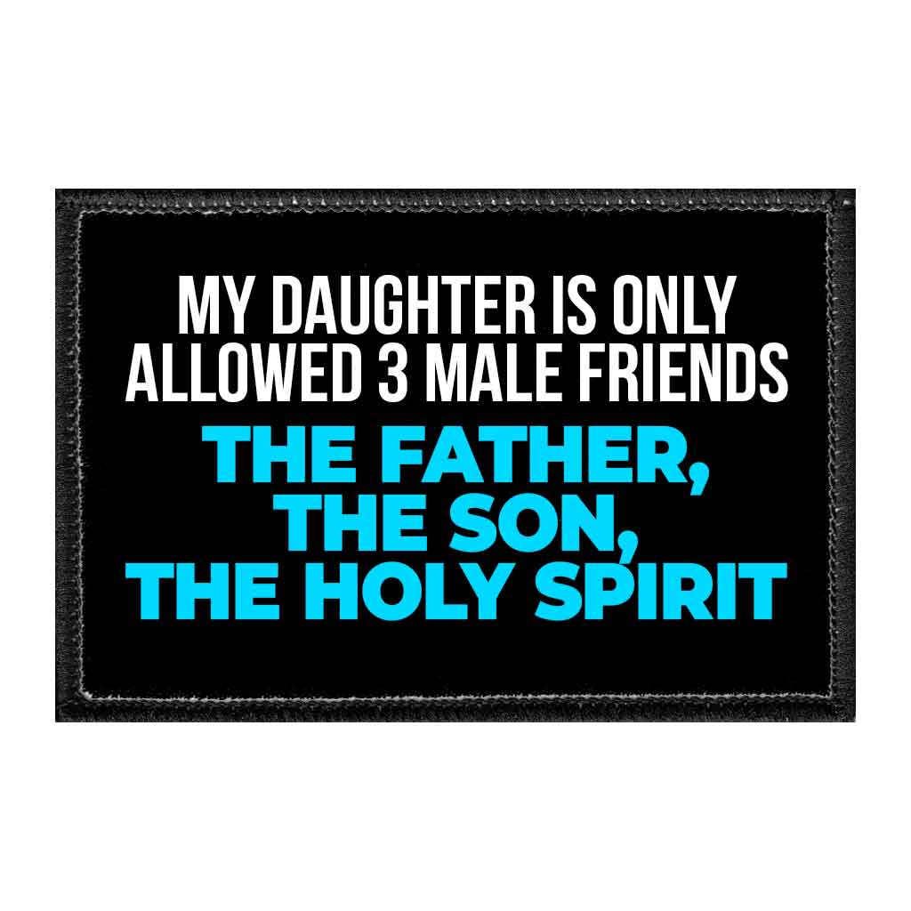 My Daughter Is Only Allowed 3 Male Friends - The Father, The Son, The Holy Spirit - Removable Patch - Pull Patch - Removable Patches That Stick To Your Gear
