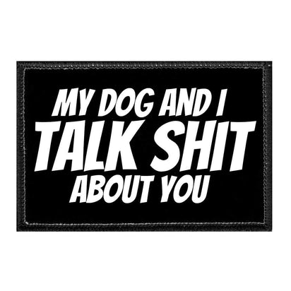 My Dog And I Talk Shit About You - Removable Patch - Pull Patch - Removable Patches For Authentic Flexfit and Snapback Hats