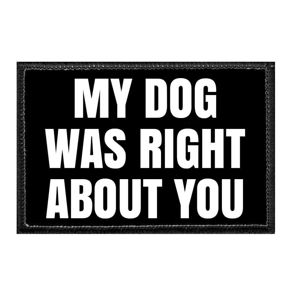 My Dog Was Right About You - Removable Patch - Pull Patch - Removable Patches For Authentic Flexfit and Snapback Hats