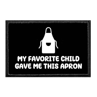 My Favorite Child Gave Me This Apron - Removable Patch - Pull Patch - Removable Patches That Stick To Your Gear