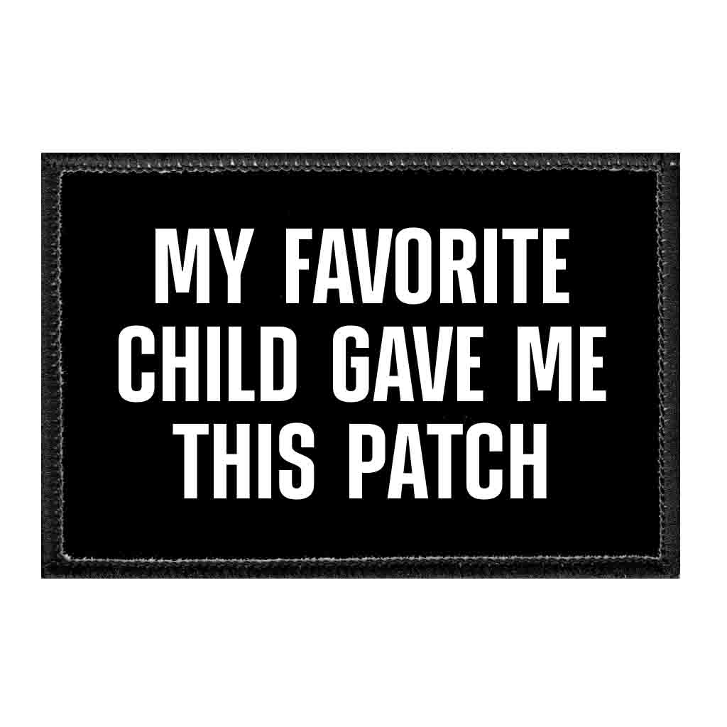 My Favorite Child Gave Me This Patch - Removable Patch - Pull Patch - Removable Patches That Stick To Your Gear