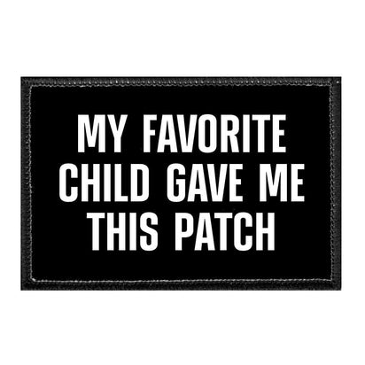 My Favorite Child Gave Me This Patch - Removable Patch - Pull Patch - Removable Patches That Stick To Your Gear