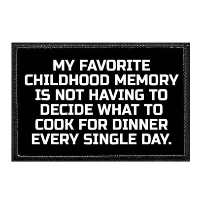 My Favorite Childhood Memory Is Not Having To Decide What To Cook For Dinner Every Single Day. - Removable Patch - Pull Patch - Removable Patches That Stick To Your Gear