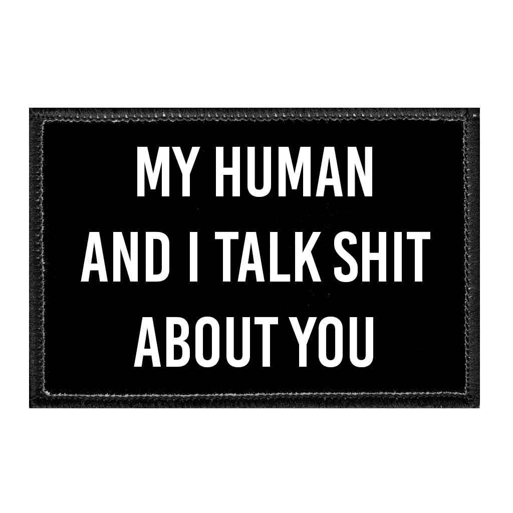 My Human And I Talk Shit About You - Removable Patch - Pull Patch - Removable Patches That Stick To Your Gear