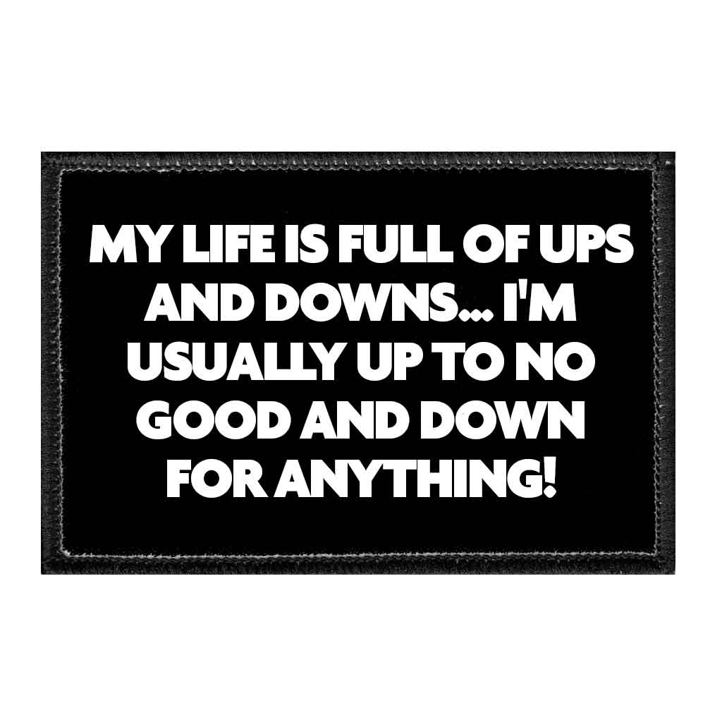 My Life Is Full Of Ups And Downs... I'm Usually Up To No Good And Down For Anything! - Removable Patch - Pull Patch - Removable Patches That Stick To Your Gear